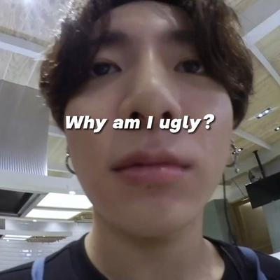 WHY AM I UGLY???