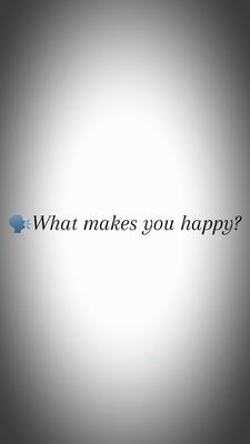 What makes you happ