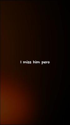 I miss him