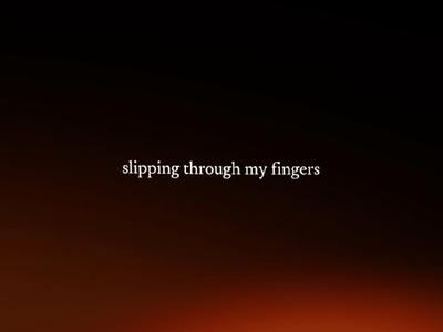 slipping through my 